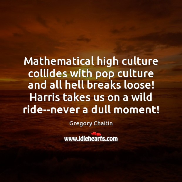 Mathematical high culture collides with pop culture and all hell breaks loose! Culture Quotes Image