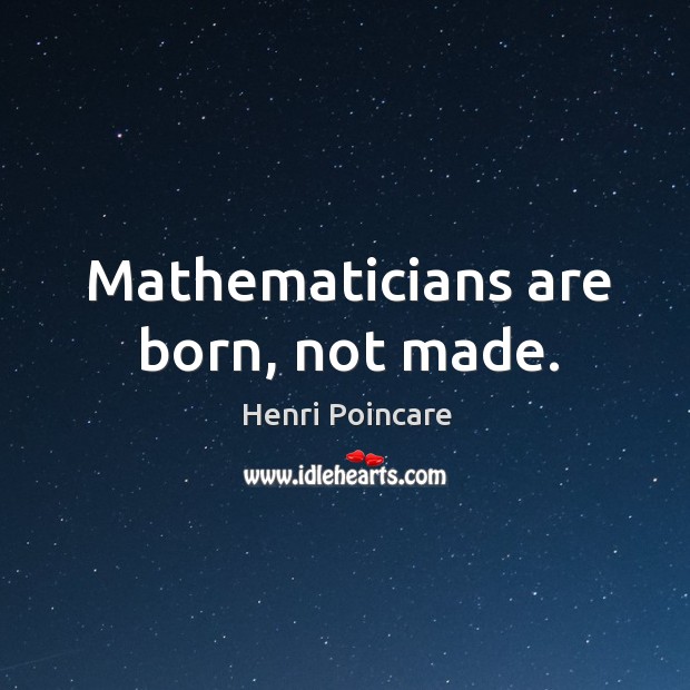 Mathematicians are born, not made. Image