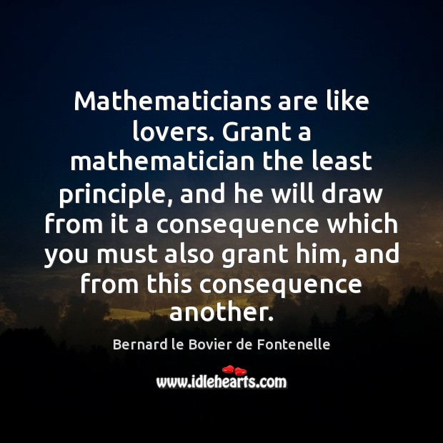 Mathematicians are like lovers. Grant a mathematician the least principle, and he Image