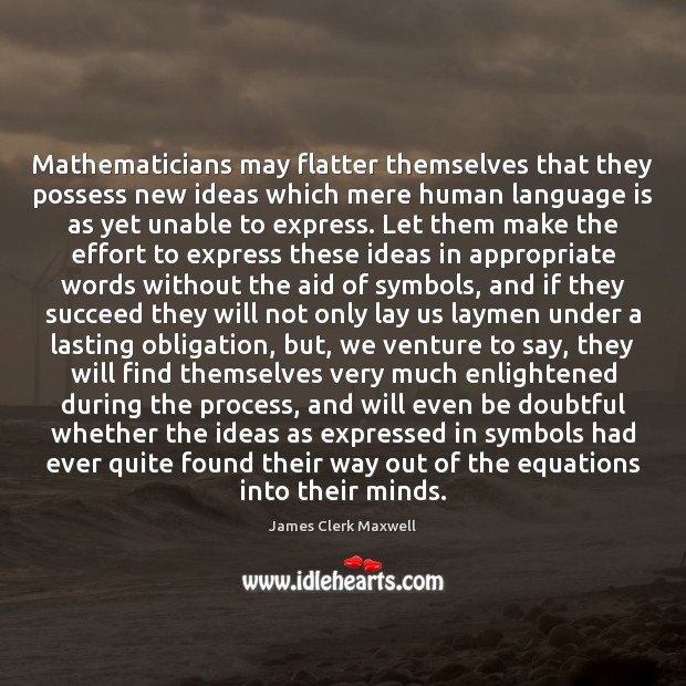 Mathematicians may flatter themselves that they possess new ideas which mere human James Clerk Maxwell Picture Quote