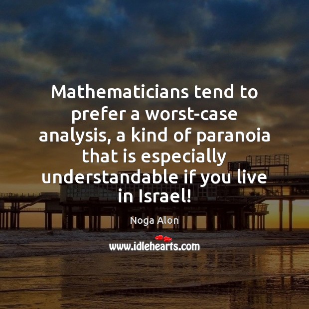 Mathematicians tend to prefer a worst-case analysis, a kind of paranoia that Noga Alon Picture Quote