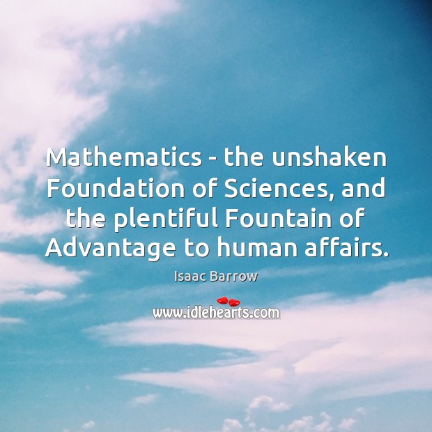 Mathematics – the unshaken Foundation of Sciences, and the plentiful Fountain of 