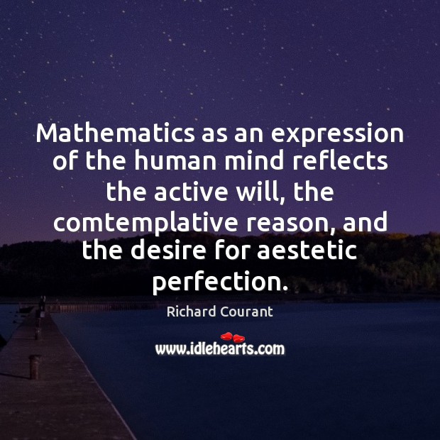 Mathematics as an expression of the human mind reflects the active will, Richard Courant Picture Quote