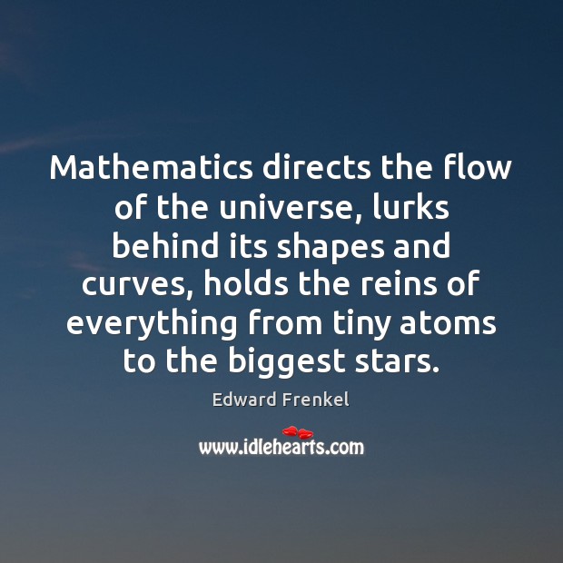 Mathematics directs the flow of the universe, lurks behind its shapes and Edward Frenkel Picture Quote