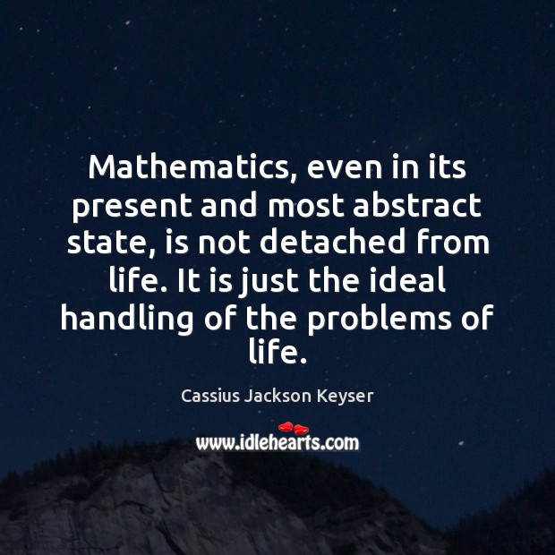 Mathematics, even in its present and most abstract state, is not detached Cassius Jackson Keyser Picture Quote