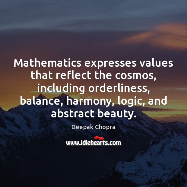 Mathematics expresses values that reflect the cosmos, including orderliness, balance, harmony, logic, Logic Quotes Image