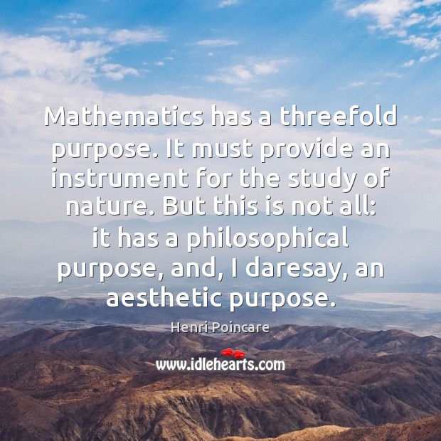 Mathematics has a threefold purpose. It must provide an instrument for the Henri Poincare Picture Quote