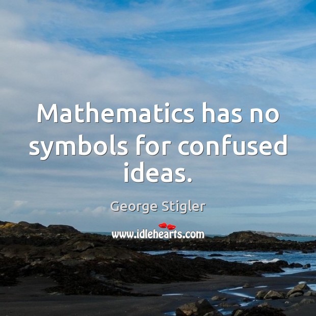 Mathematics has no symbols for confused ideas. Image