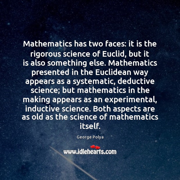 Mathematics has two faces: it is the rigorous science of Euclid, but George Polya Picture Quote