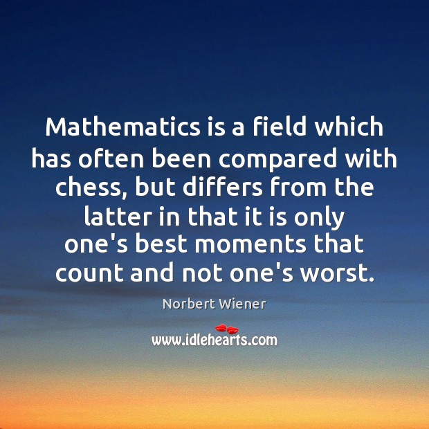 Mathematics is a field which has often been compared with chess, but Norbert Wiener Picture Quote
