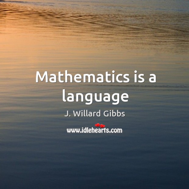 Mathematics is a language J. Willard Gibbs Picture Quote