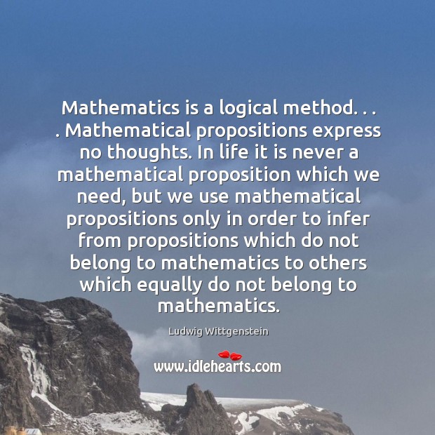 Mathematics is a logical method. . . . Mathematical propositions express no thoughts. In life Image