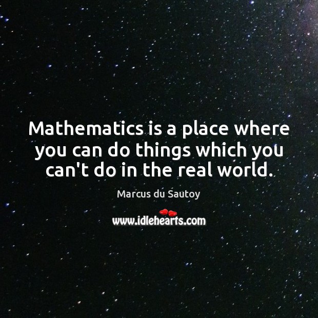Mathematics is a place where you can do things which you can’t do in the real world. Image