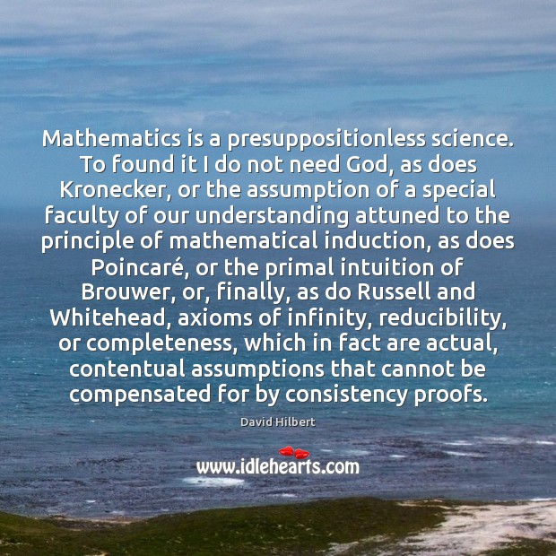 Mathematics is a presuppositionless science. To found it I do not need David Hilbert Picture Quote