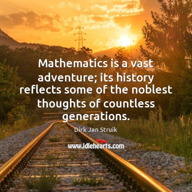 Mathematics is a vast adventure; its history reflects some of the noblest Dirk Jan Struik Picture Quote