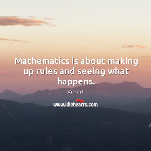 Mathematics is about making up rules and seeing what happens. Image