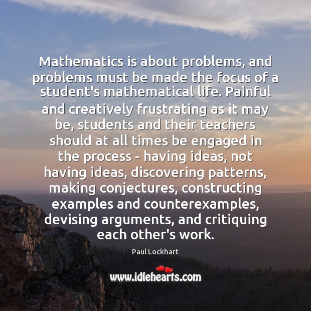 Mathematics is about problems, and problems must be made the focus of Student Quotes Image