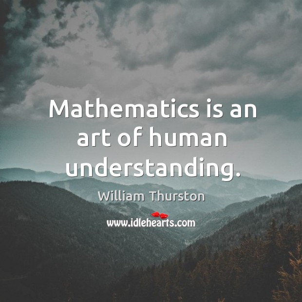 Mathematics is an art of human understanding. William Thurston Picture Quote