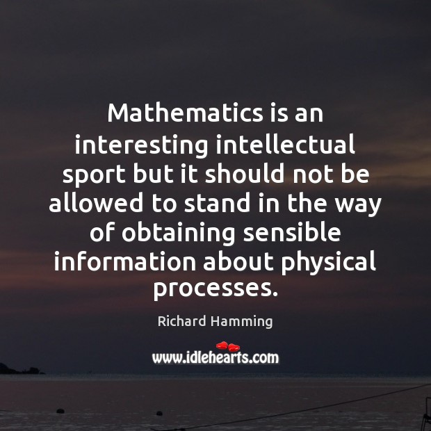 Mathematics is an interesting intellectual sport but it should not be allowed Richard Hamming Picture Quote