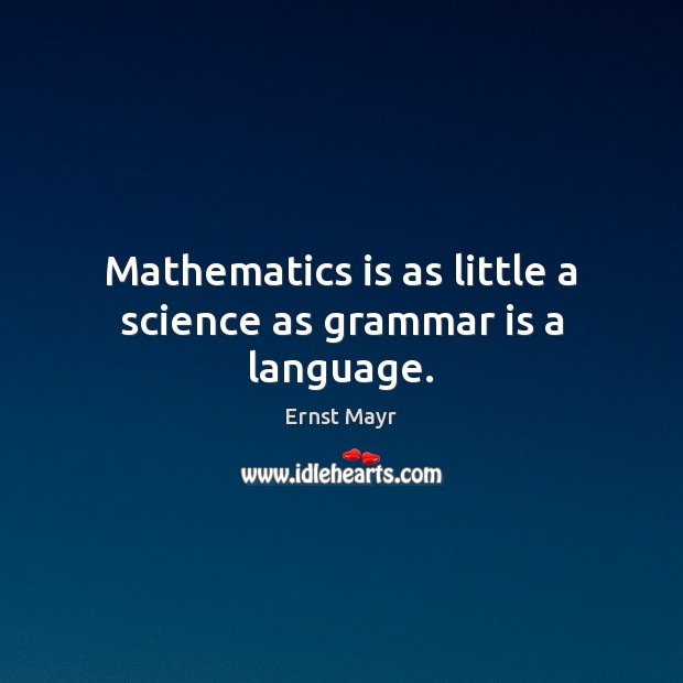 Mathematics is as little a science as grammar is a language. Ernst Mayr Picture Quote