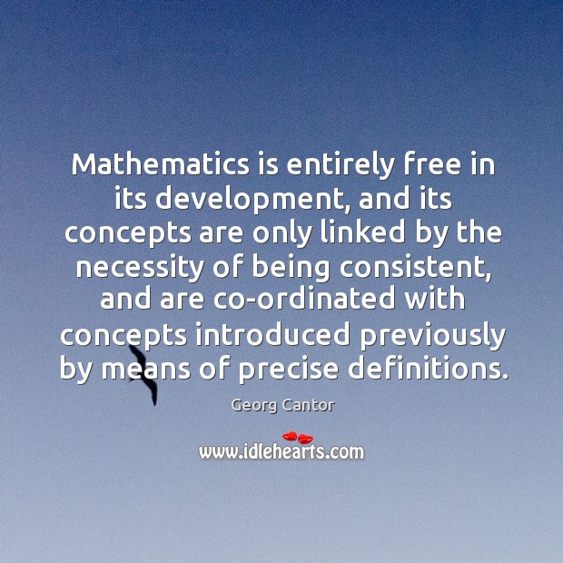 Mathematics is entirely free in its development, and its concepts are only Georg Cantor Picture Quote