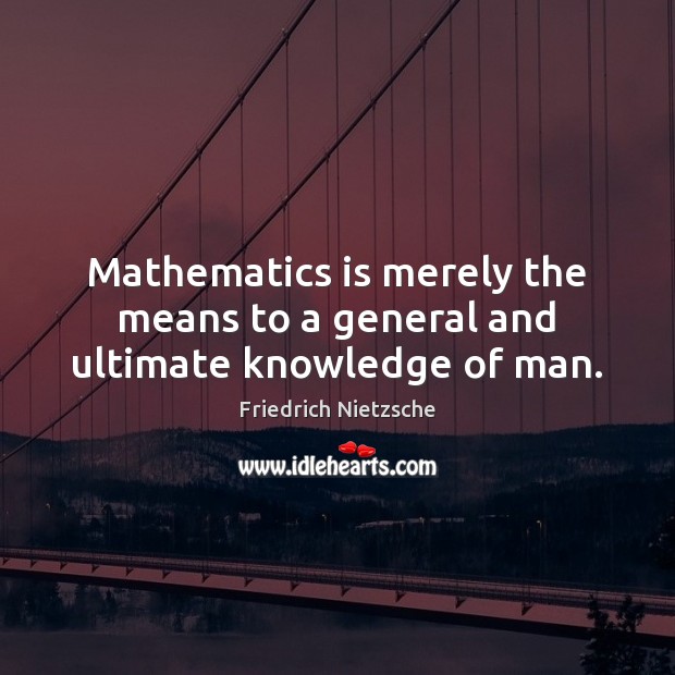 Mathematics is merely the means to a general and ultimate knowledge of man. Image