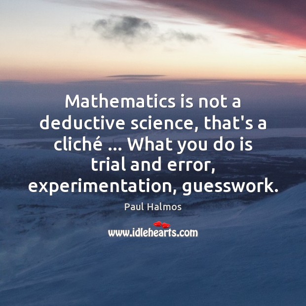 Mathematics is not a deductive science, that’s a cliché … What you do Image