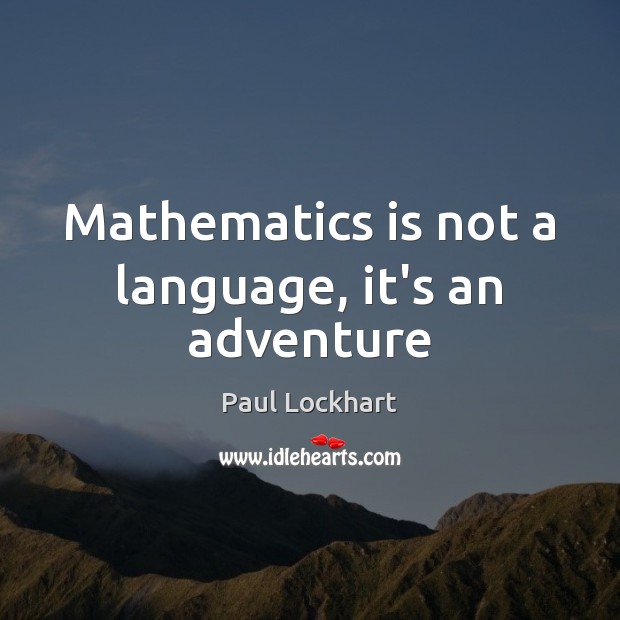 Mathematics is not a language, it’s an adventure Paul Lockhart Picture Quote