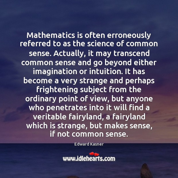 Mathematics is often erroneously referred to as the science of common sense. Edward Kasner Picture Quote