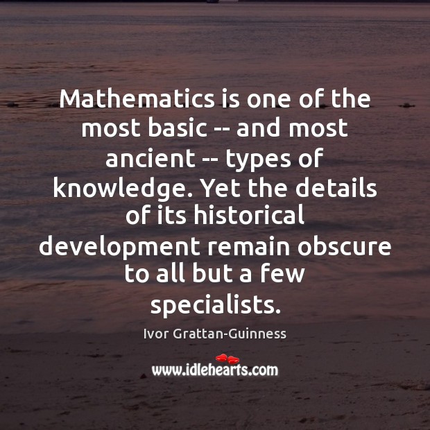 Mathematics is one of the most basic — and most ancient — Ivor Grattan-Guinness Picture Quote