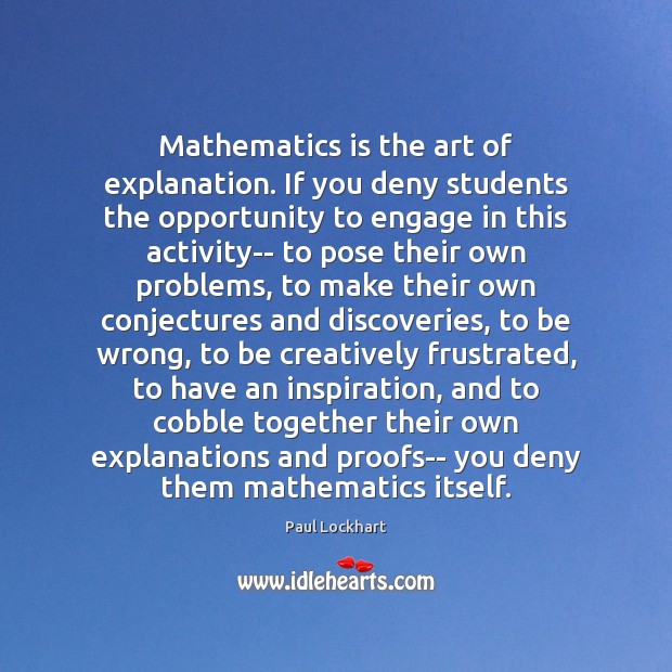 Mathematics is the art of explanation. If you deny students the opportunity Image