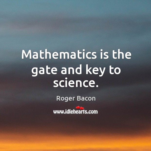 Mathematics is the gate and key to science. 