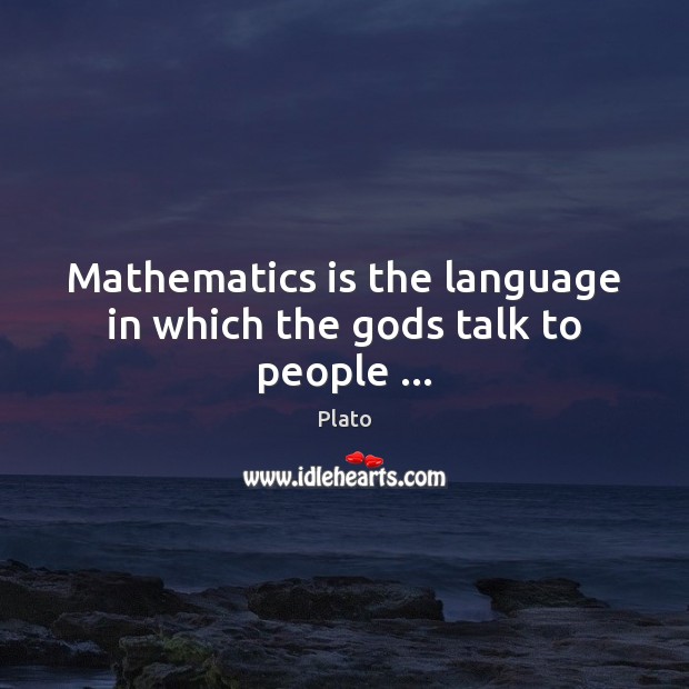 Mathematics is the language in which the Gods talk to people … Plato Picture Quote