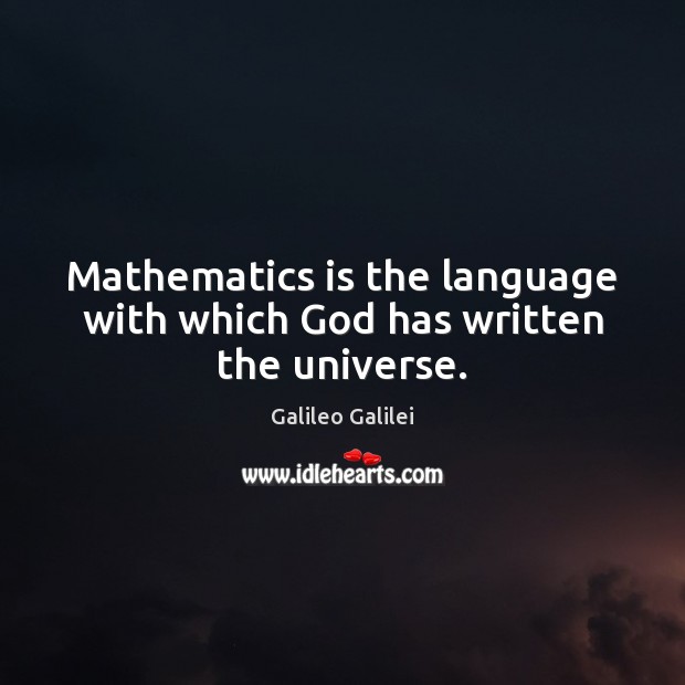 Mathematics is the language with which God has written the universe. Galileo Galilei Picture Quote