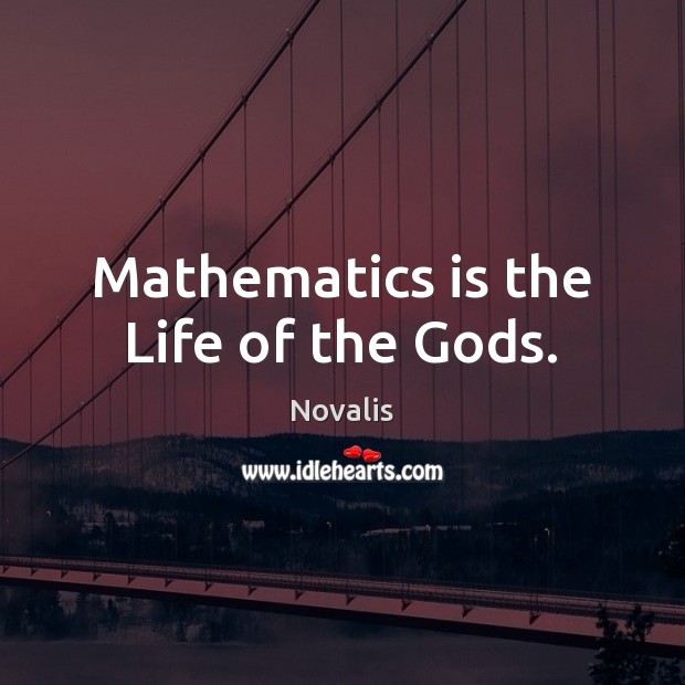 Mathematics is the Life of the Gods. Novalis Picture Quote