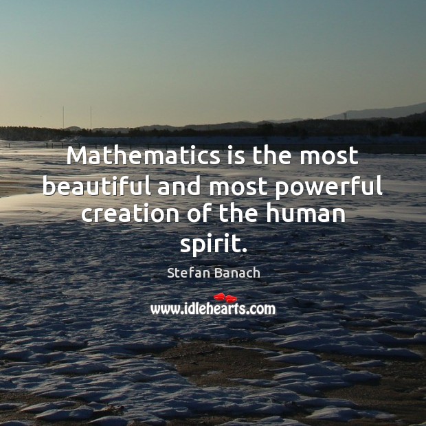 Mathematics is the most beautiful and most powerful creation of the human spirit. Stefan Banach Picture Quote