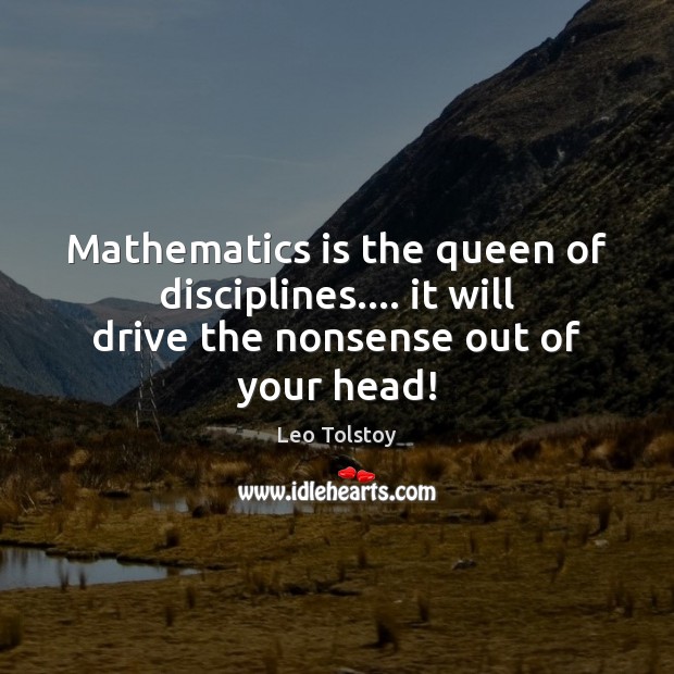 Mathematics is the queen of disciplines…. it will drive the nonsense out of your head! Image