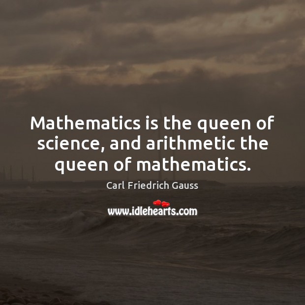 Mathematics is the queen of science, and arithmetic the queen of mathematics. Image
