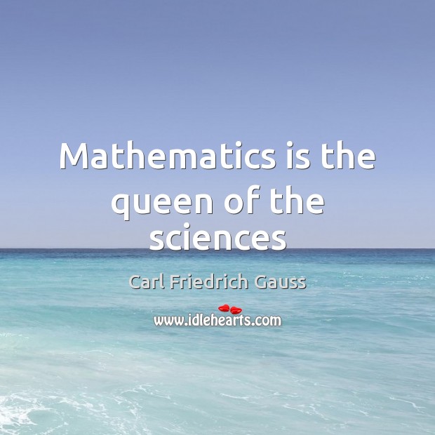 Mathematics is the queen of the sciences Carl Friedrich Gauss Picture Quote