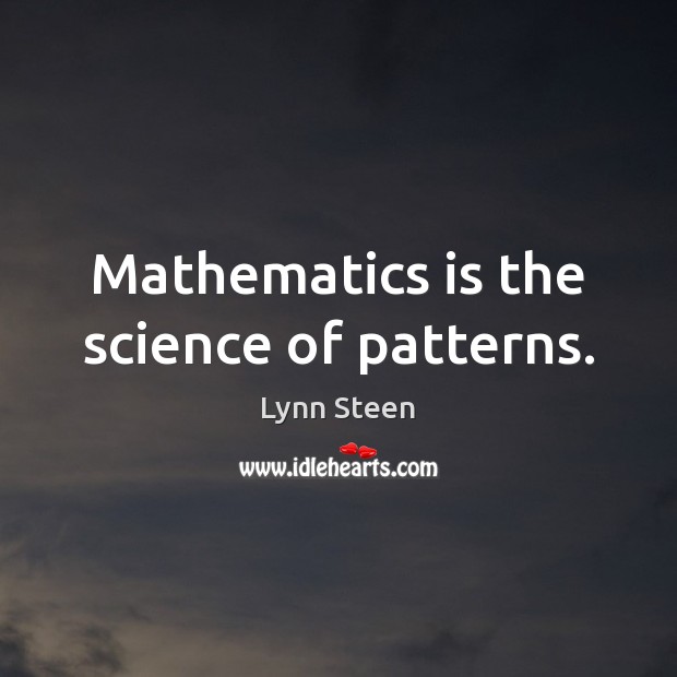 Mathematics is the science of patterns. Lynn Steen Picture Quote