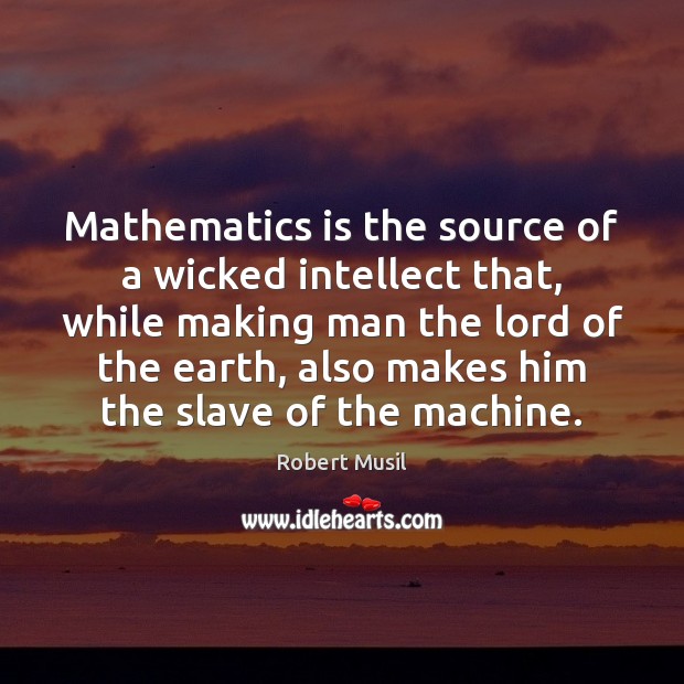 Mathematics is the source of a wicked intellect that, while making man Robert Musil Picture Quote