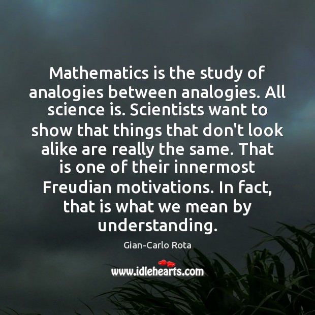 Mathematics is the study of analogies between analogies. All science is. Scientists Science Quotes Image