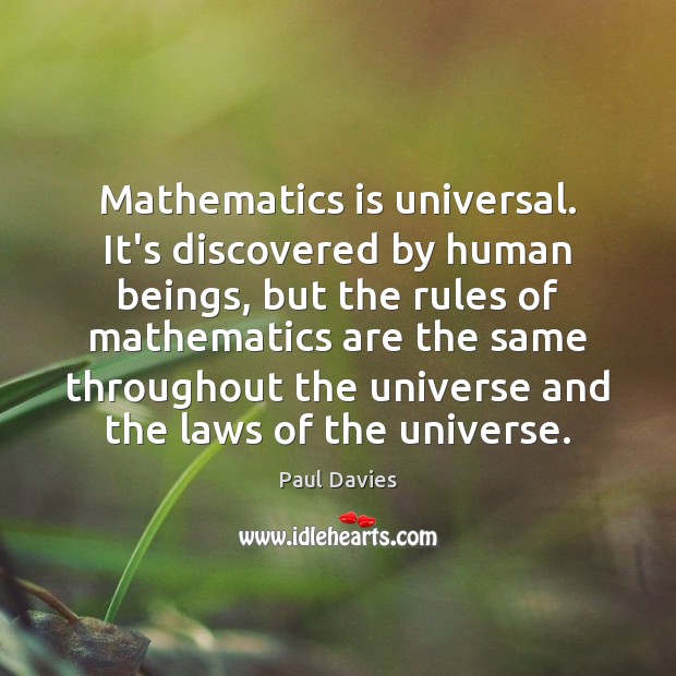 Mathematics is universal. It’s discovered by human beings, but the rules of Paul Davies Picture Quote