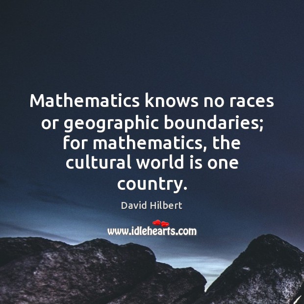 Mathematics knows no races or geographic boundaries; for mathematics, the cultural world David Hilbert Picture Quote