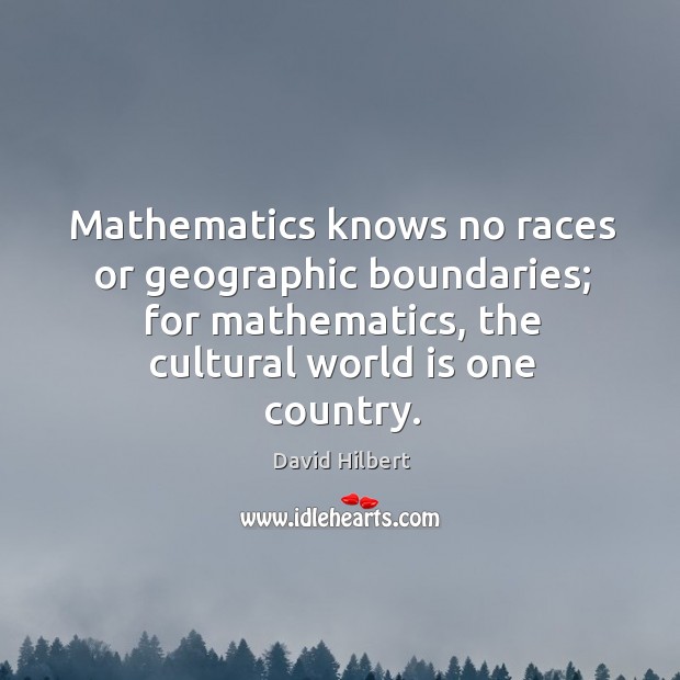 Mathematics knows no races or geographic boundaries; for mathematics, the cultural world is one country. David Hilbert Picture Quote