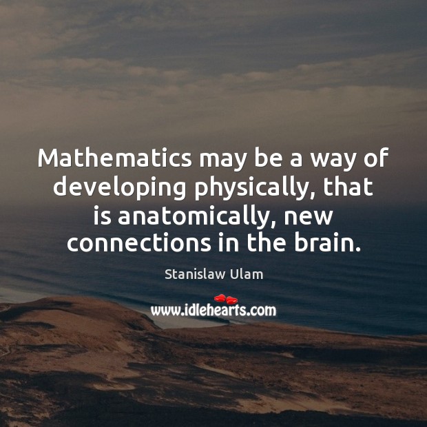 Mathematics may be a way of developing physically, that is anatomically, new Image