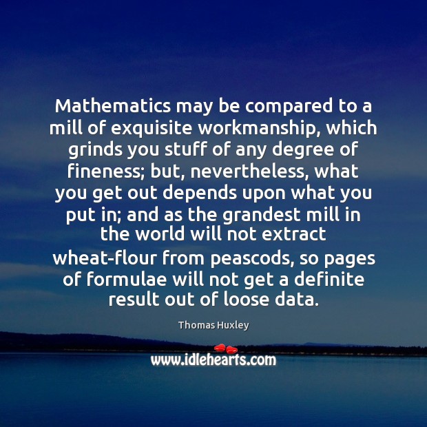 Mathematics may be compared to a mill of exquisite workmanship, which grinds Image