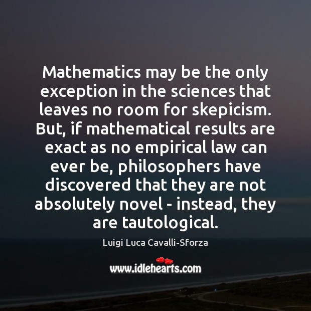 Mathematics may be the only exception in the sciences that leaves no Luigi Luca Cavalli-Sforza Picture Quote