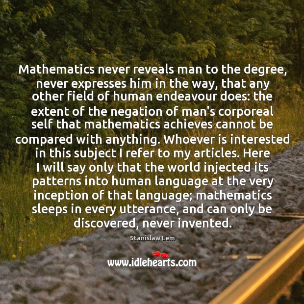 Mathematics never reveals man to the degree, never expresses him in the Stanisław Lem Picture Quote