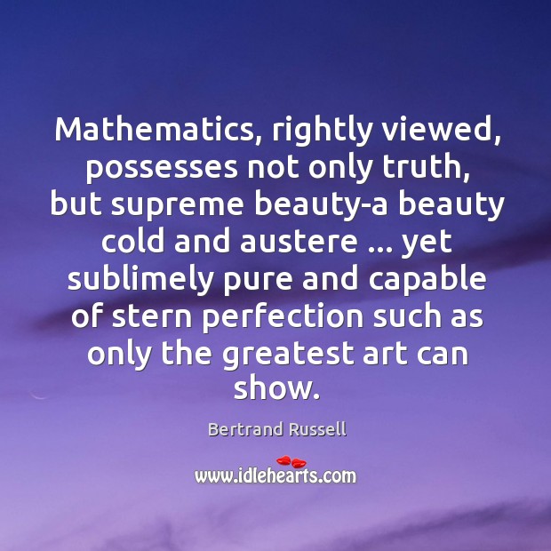 Mathematics, rightly viewed, possesses not only truth, but supreme beauty-a beauty cold Bertrand Russell Picture Quote